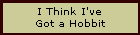 I think
I've got a hobbit...